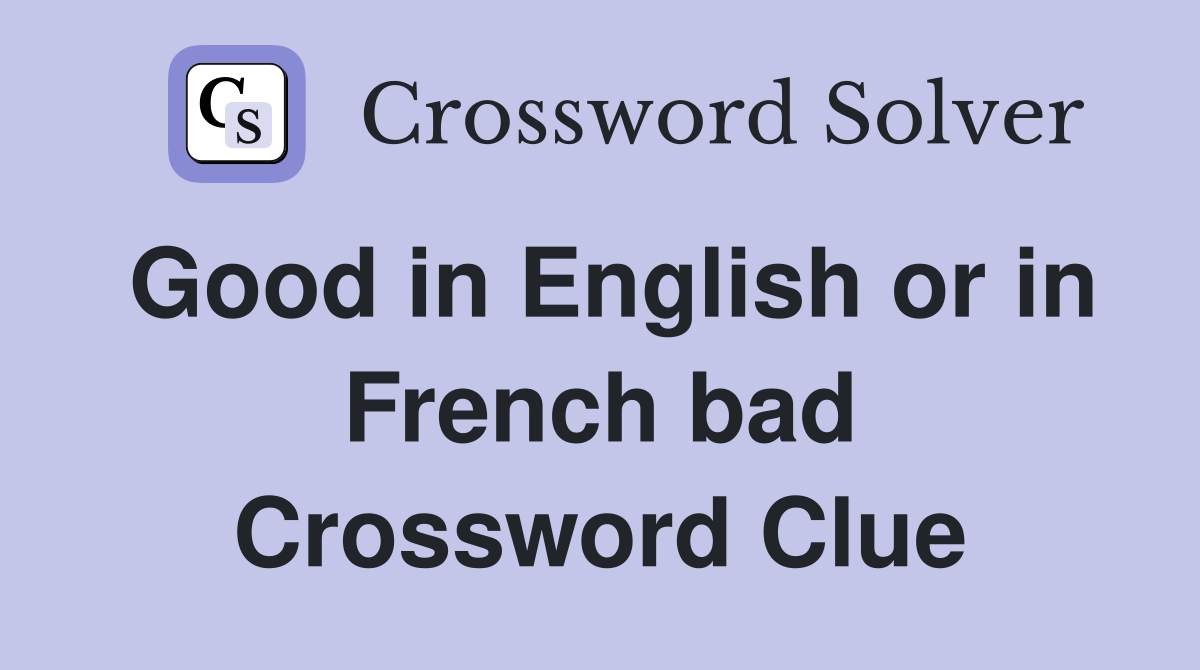Good in English or in French bad Crossword Clue
