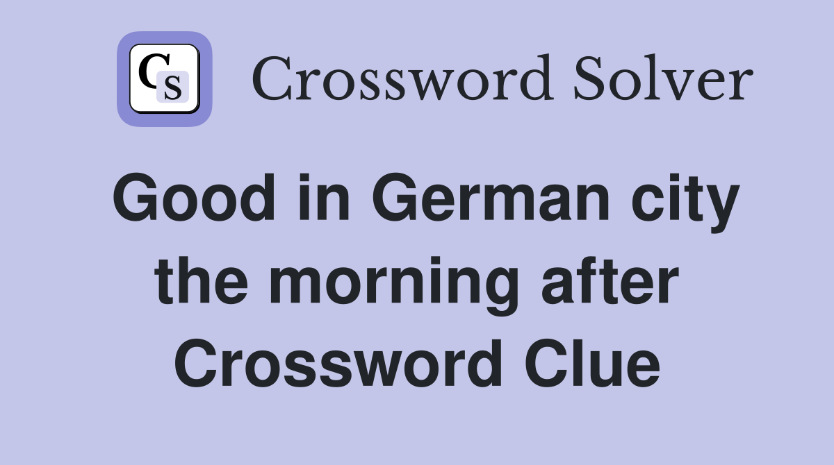 Good in German city the morning after Crossword Clue