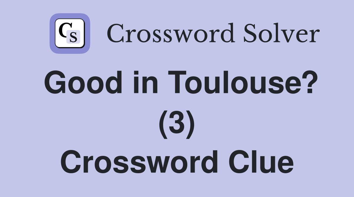Good in Toulouse? (3) Crossword Clue