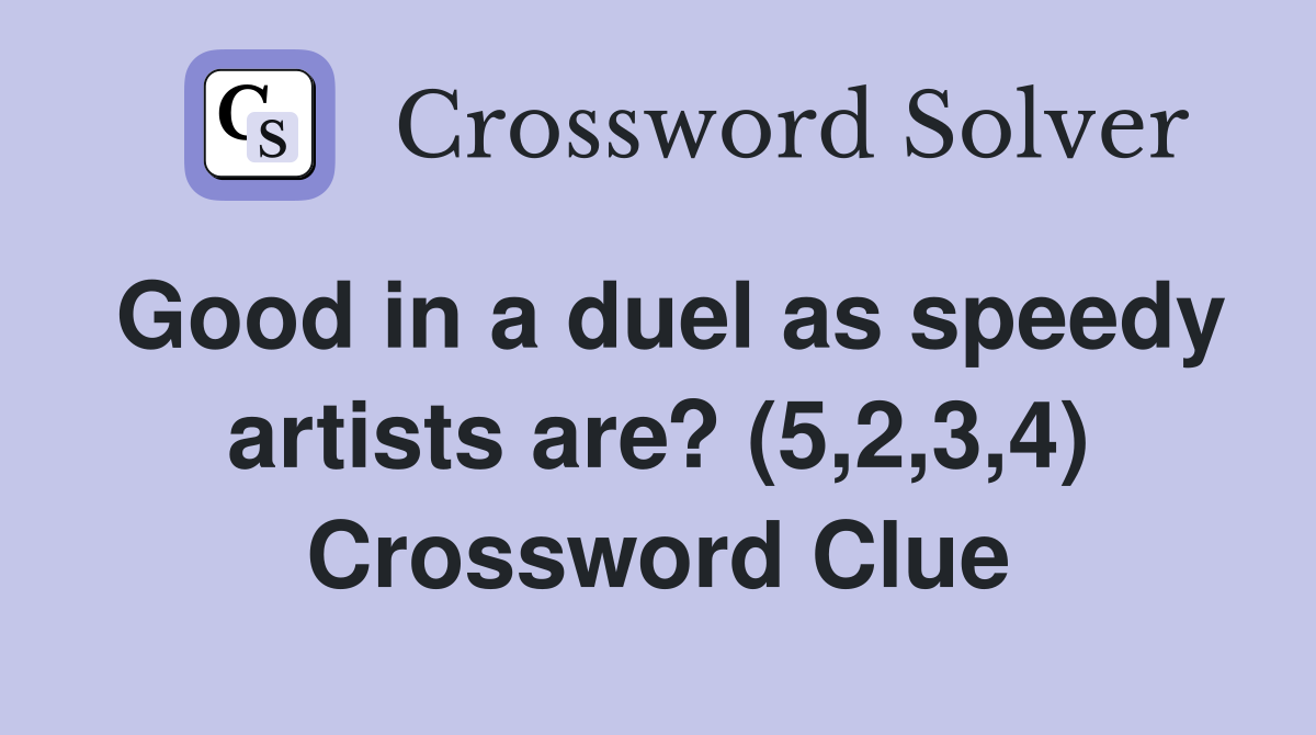 Good in a duel as speedy artists are? (5,2,3,4) Crossword Clue