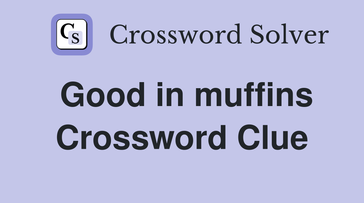 Good in muffins Crossword Clue