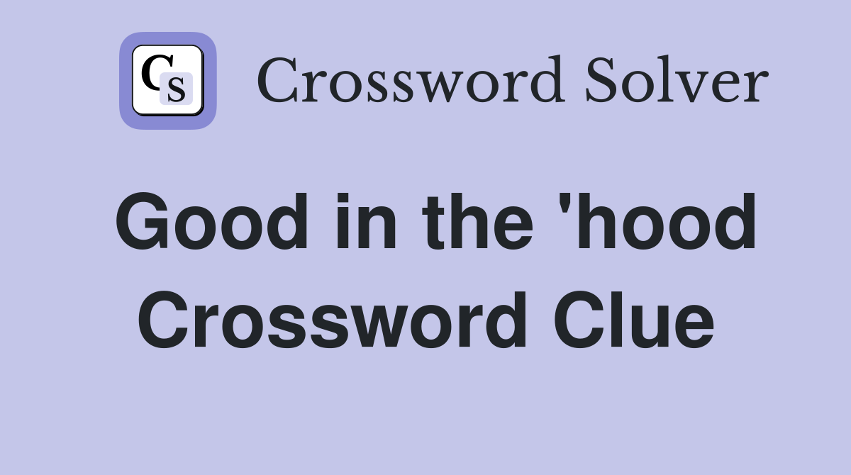 Good in the 'hood Crossword Clue