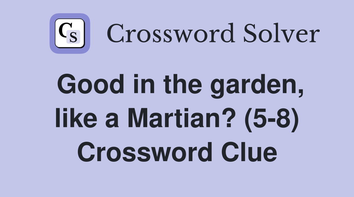 Good in the garden, like a Martian? (5-8) Crossword Clue
