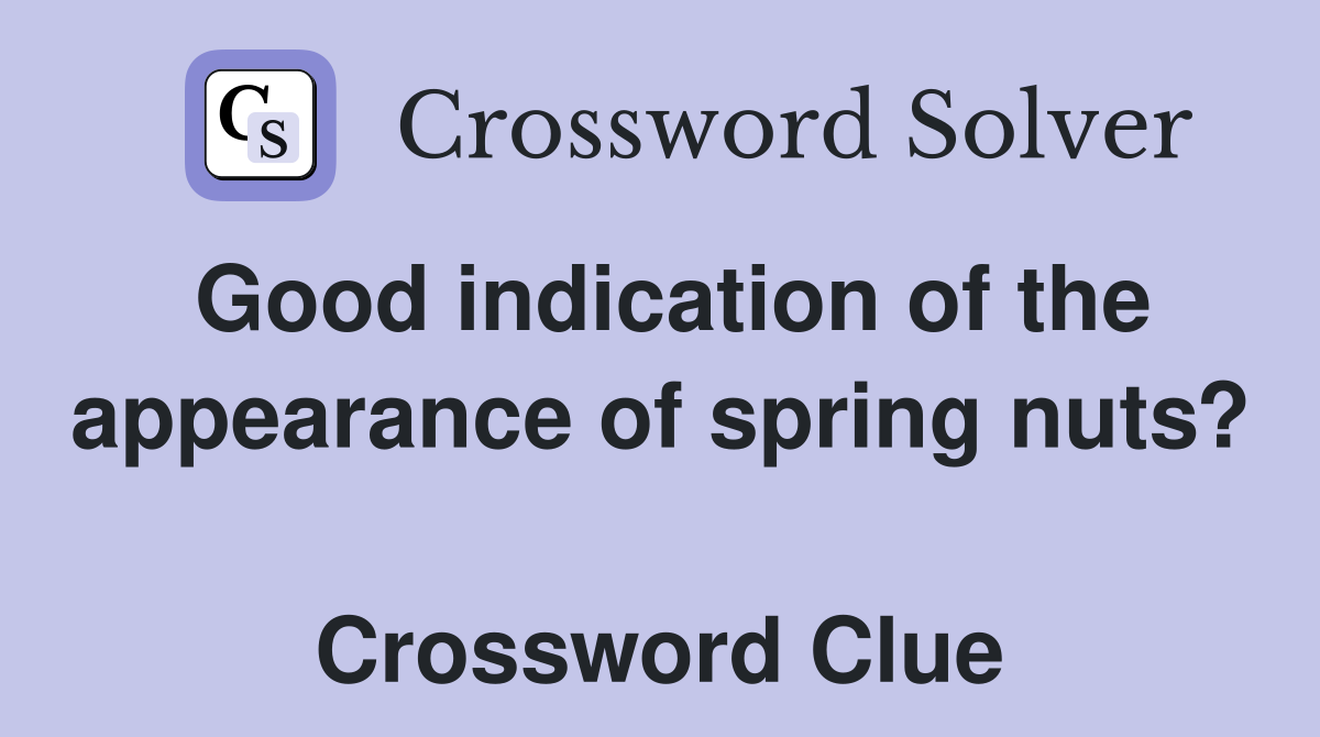 Good indication of the appearance of spring nuts?  Crossword Clue
