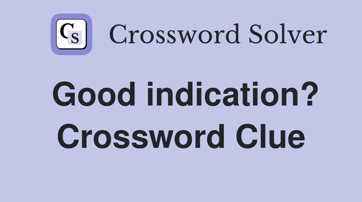 Good indication? Crossword Clue