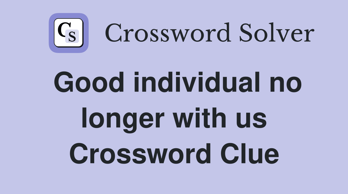 Good individual no longer with us Crossword Clue