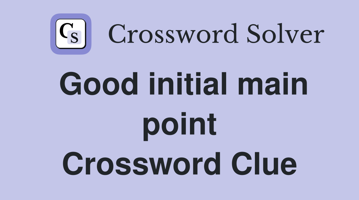 Good initial main point Crossword Clue