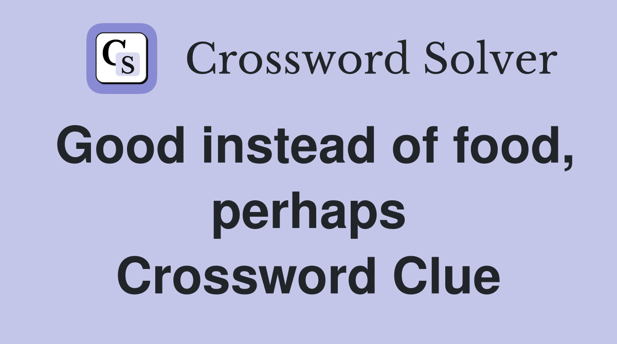 Good instead of food, perhaps Crossword Clue