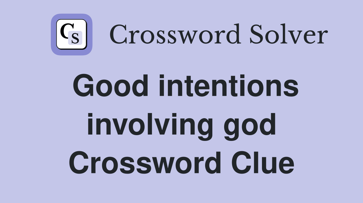 Good intentions involving god Crossword Clue