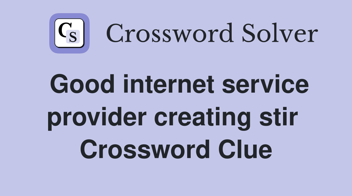 Good internet service provider creating stir  Crossword Clue