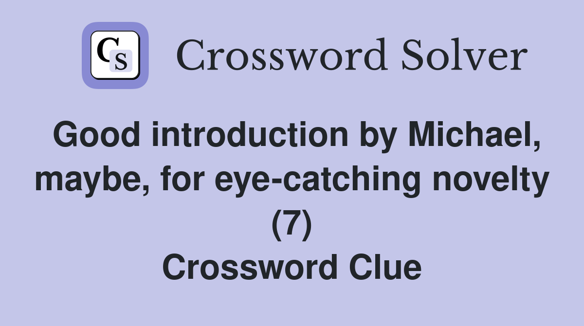Good introduction by Michael, maybe, for eye-catching novelty (7) Crossword Clue