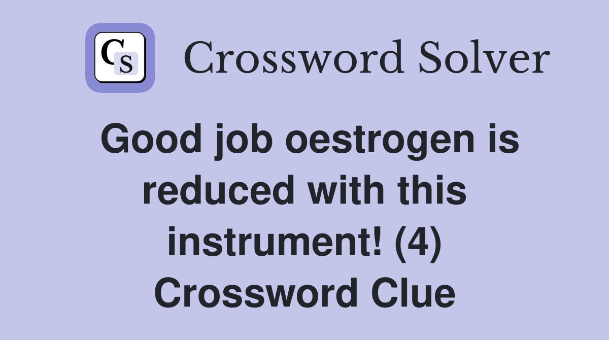 Good job oestrogen is reduced with this instrument! (4) Crossword Clue