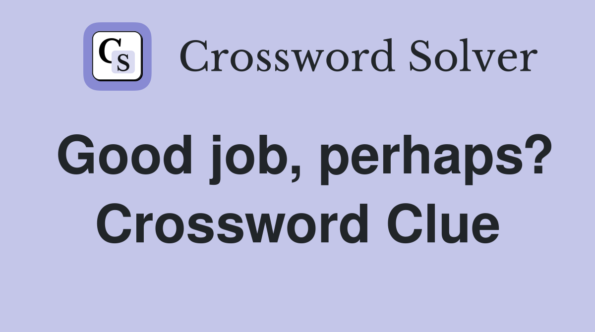 Good job, perhaps? Crossword Clue