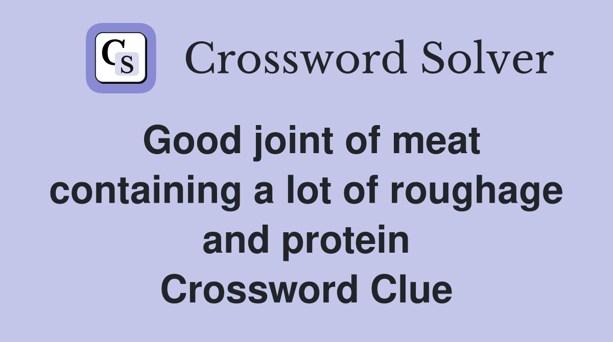 Good joint of meat containing a lot of roughage and protein Crossword Clue