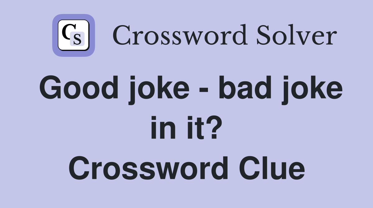 Good joke - bad joke in it? Crossword Clue