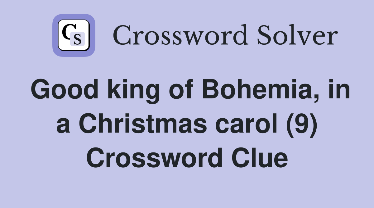 Good king of Bohemia, in a Christmas carol (9) Crossword Clue