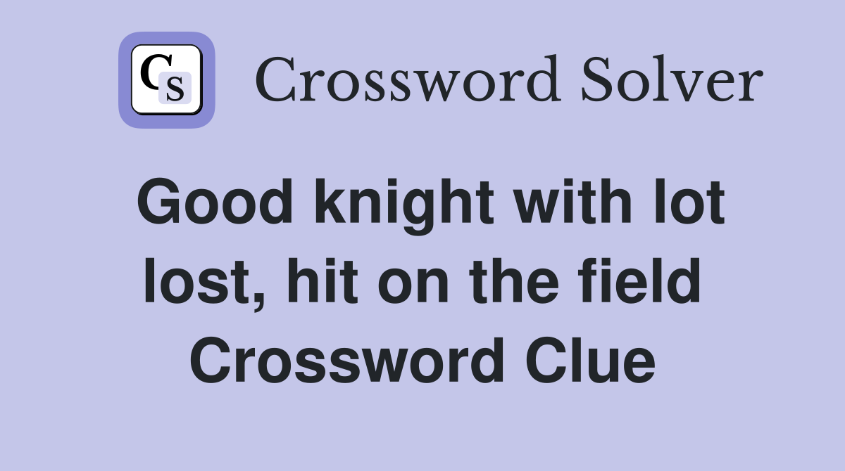 Good knight with lot lost, hit on the field Crossword Clue