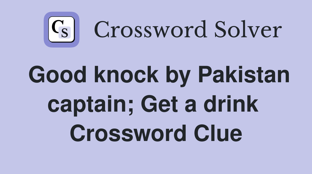Good knock by Pakistan captain; Get a drink  Crossword Clue