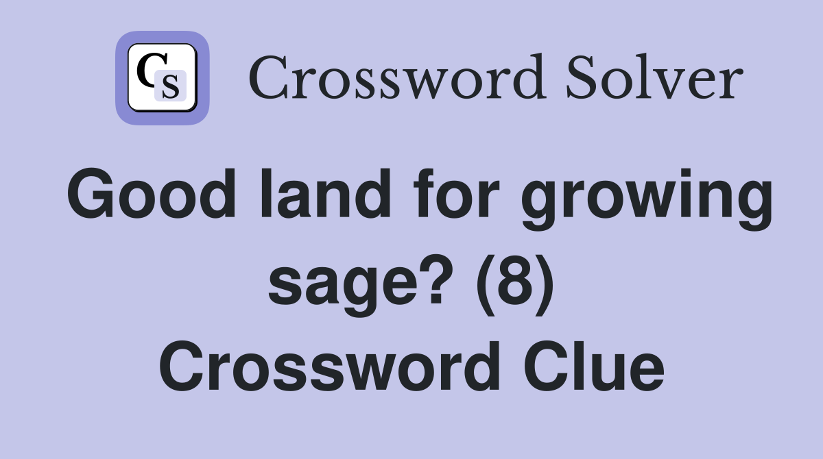 Good land for growing sage? (8) Crossword Clue