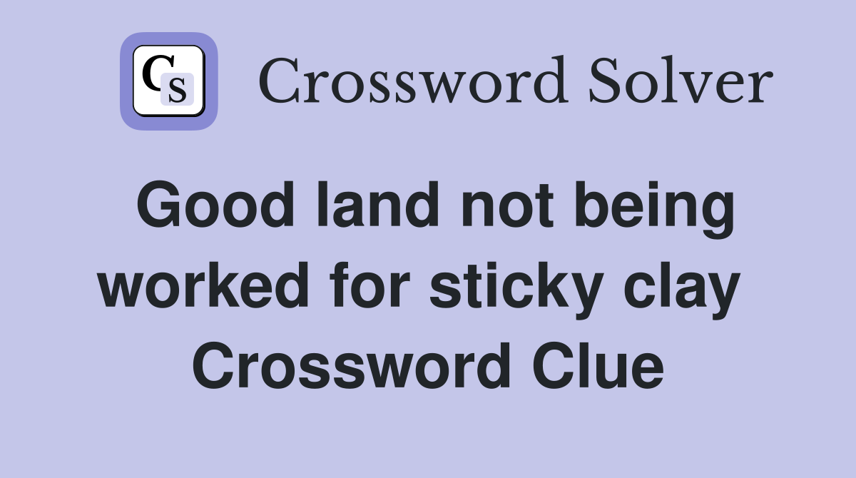 Good land not being worked for sticky clay  Crossword Clue