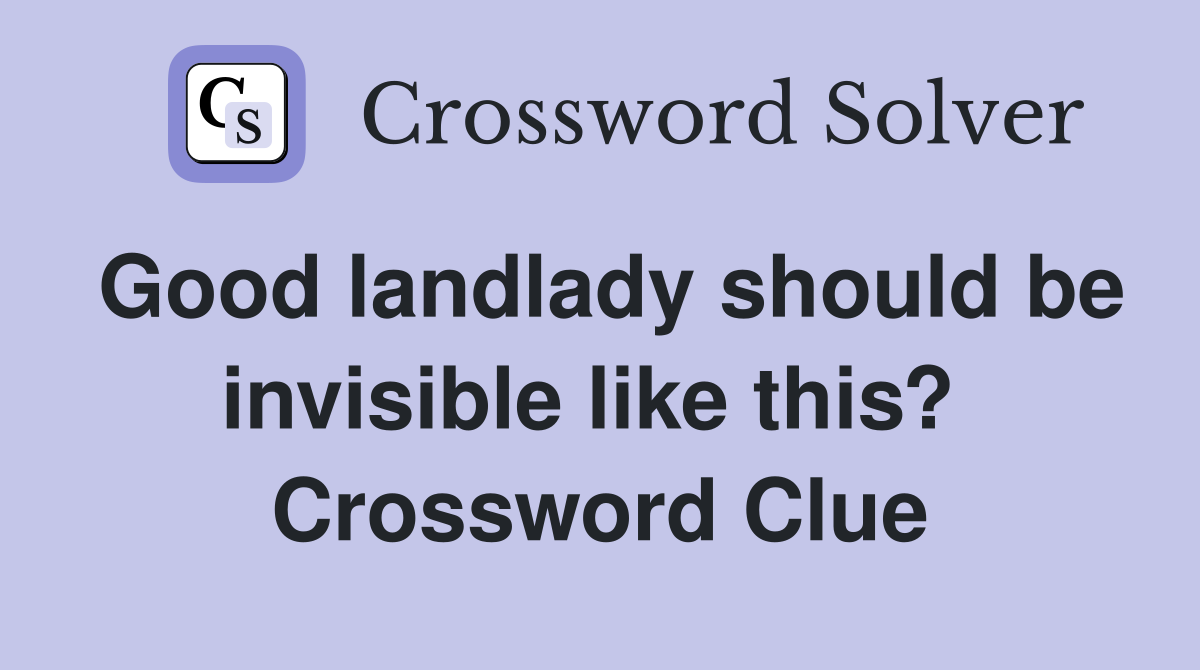 Good landlady should be invisible like this?  Crossword Clue