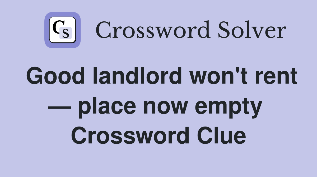 Good landlord won't rent — place now empty  Crossword Clue