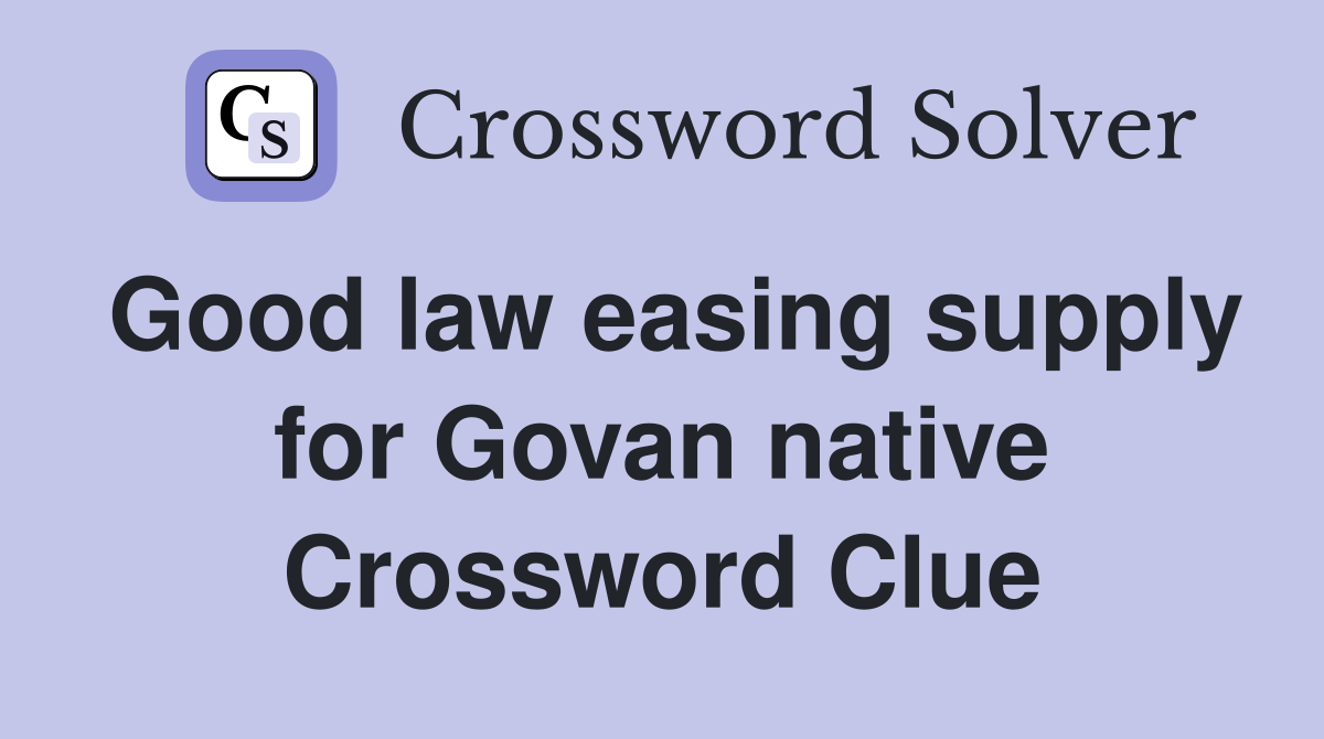 Good law easing supply for Govan native Crossword Clue
