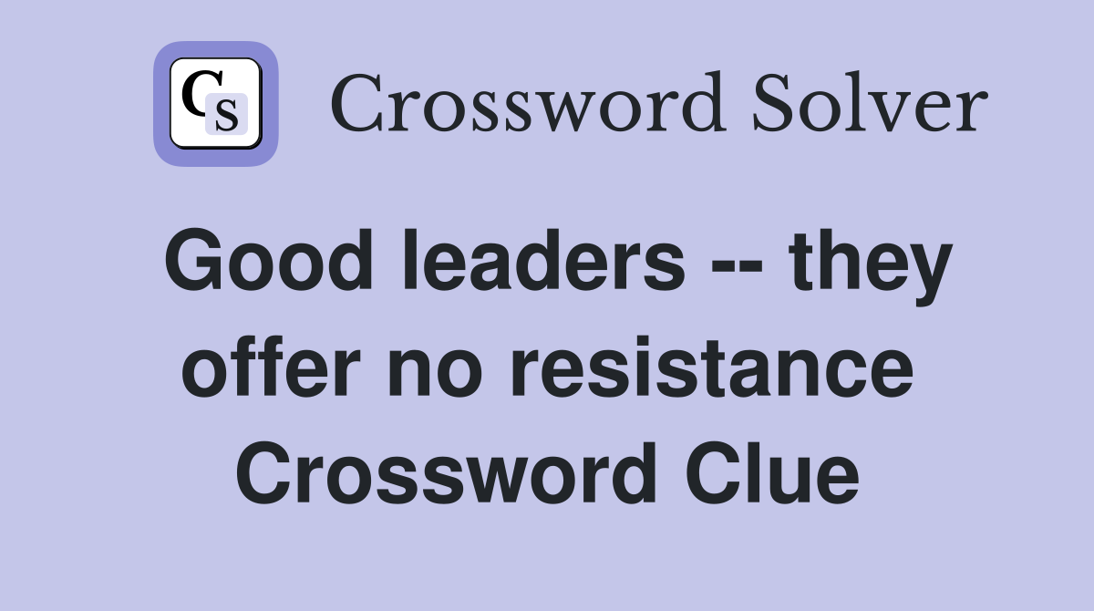 Good leaders -- they offer no resistance Crossword Clue