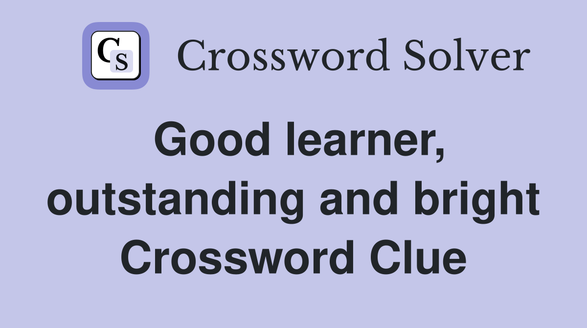 Good learner, outstanding and bright Crossword Clue
