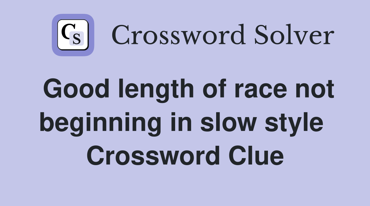 Good length of race not beginning in slow style  Crossword Clue