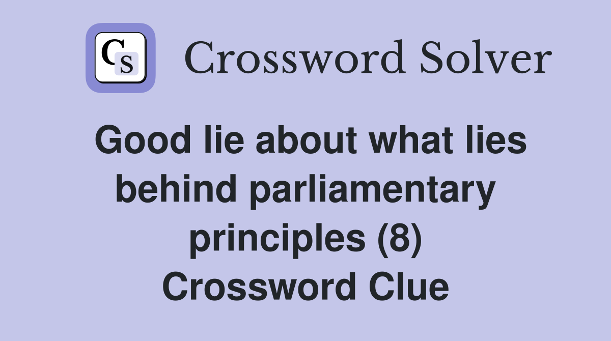 Good lie about what lies behind parliamentary principles (8) Crossword Clue