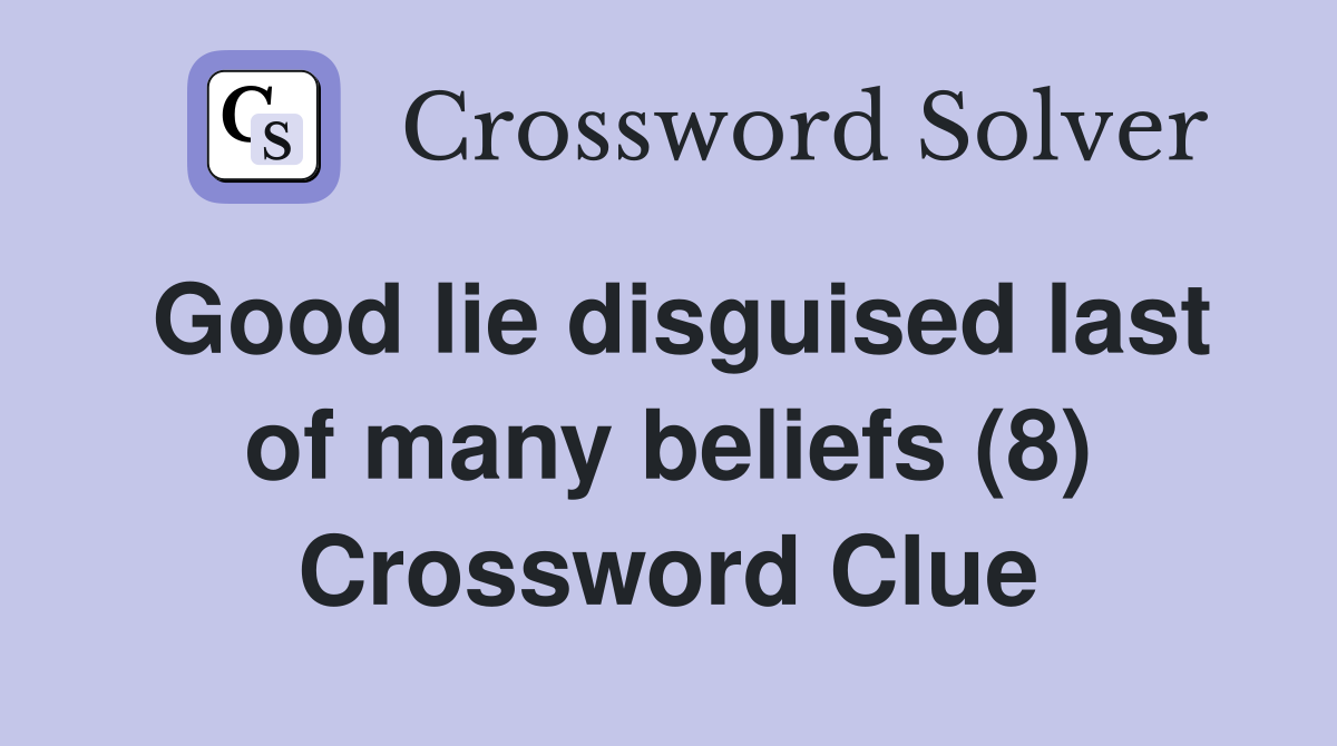 Good lie disguised last of many beliefs (8) Crossword Clue