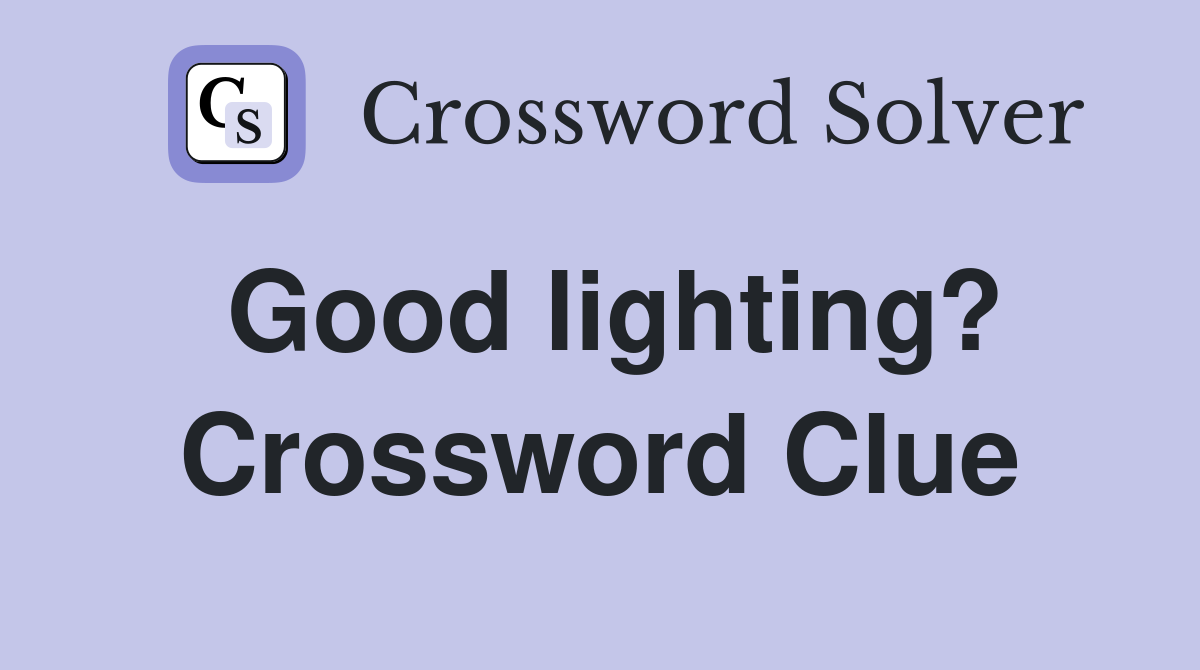 Good lighting? Crossword Clue Answers Crossword Solver