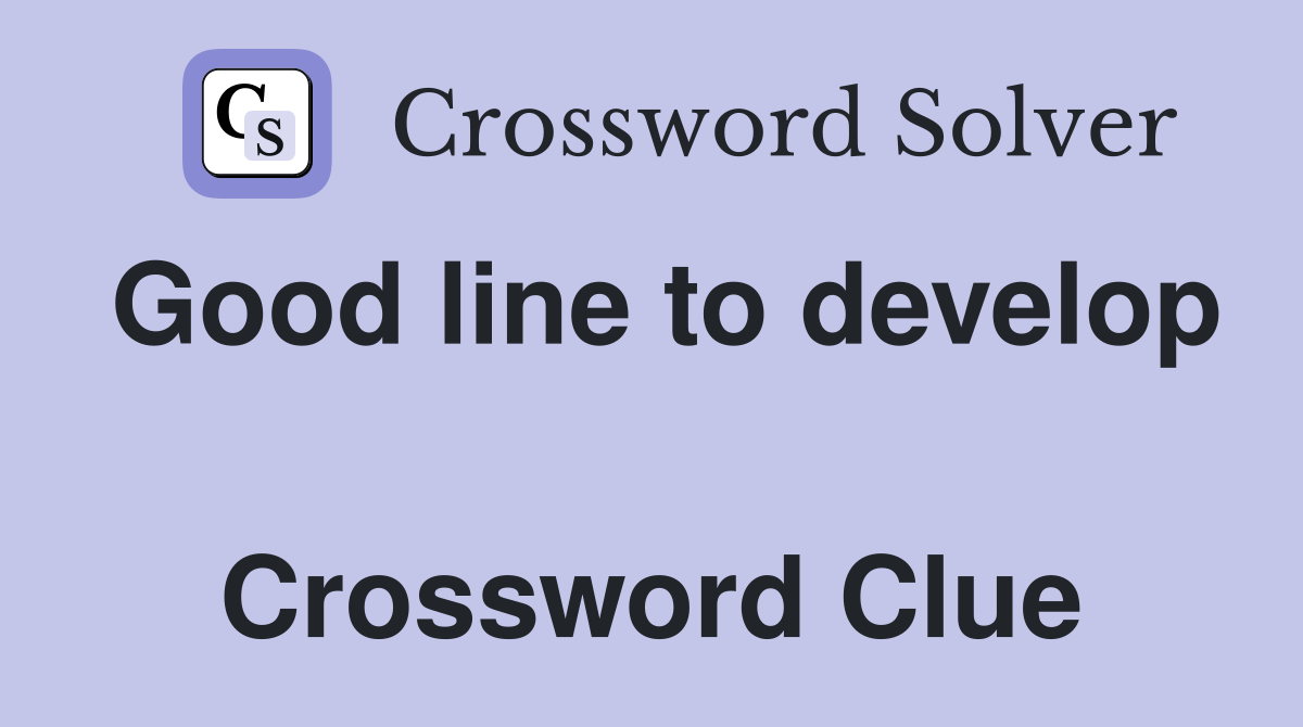 Good line to develop  Crossword Clue