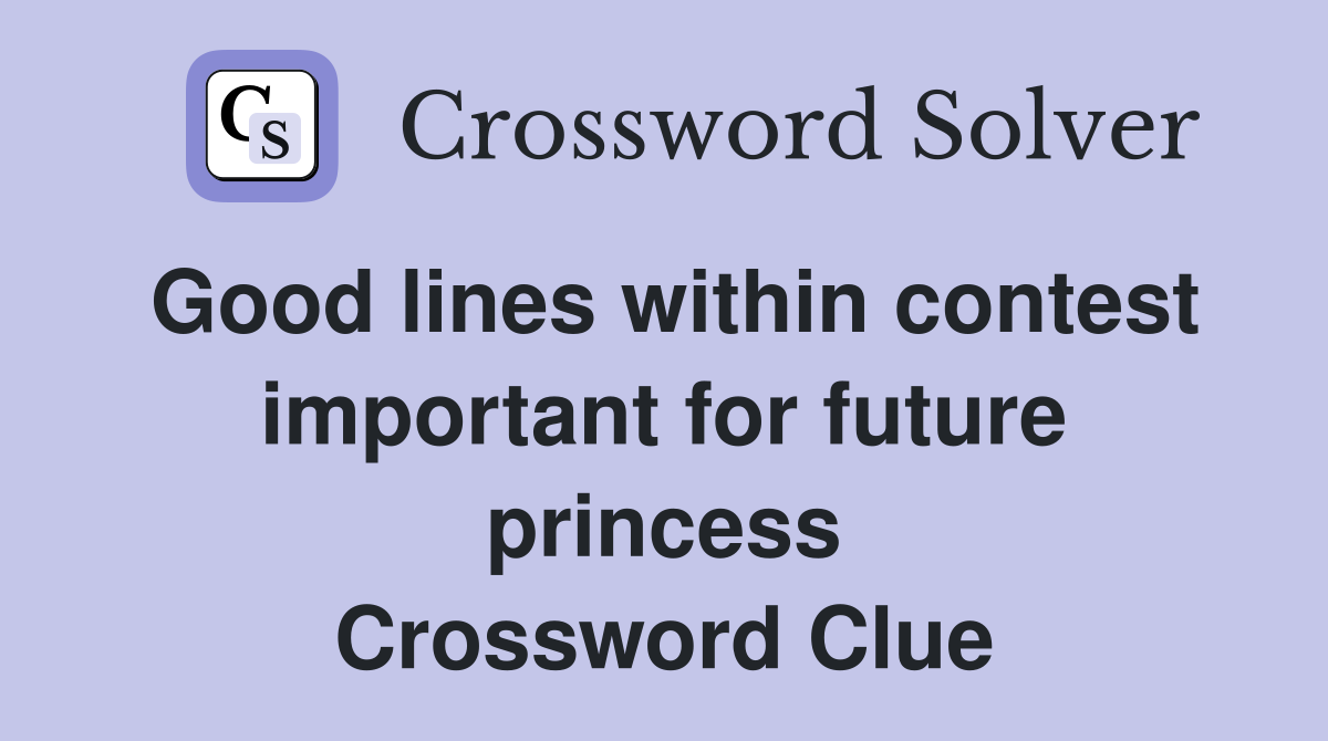 Good lines within contest important for future princess Crossword Clue