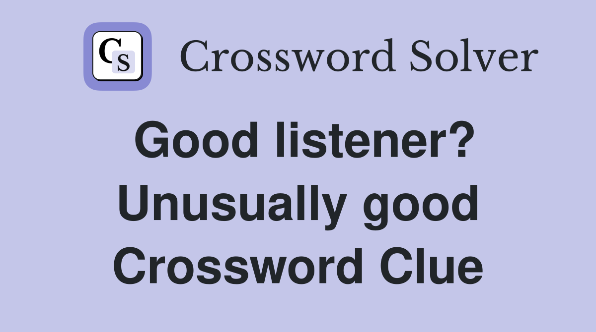Good listener? Unusually good Crossword Clue
