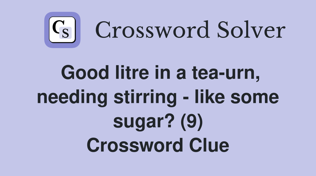Good litre in a tea-urn, needing stirring - like some sugar? (9) Crossword Clue