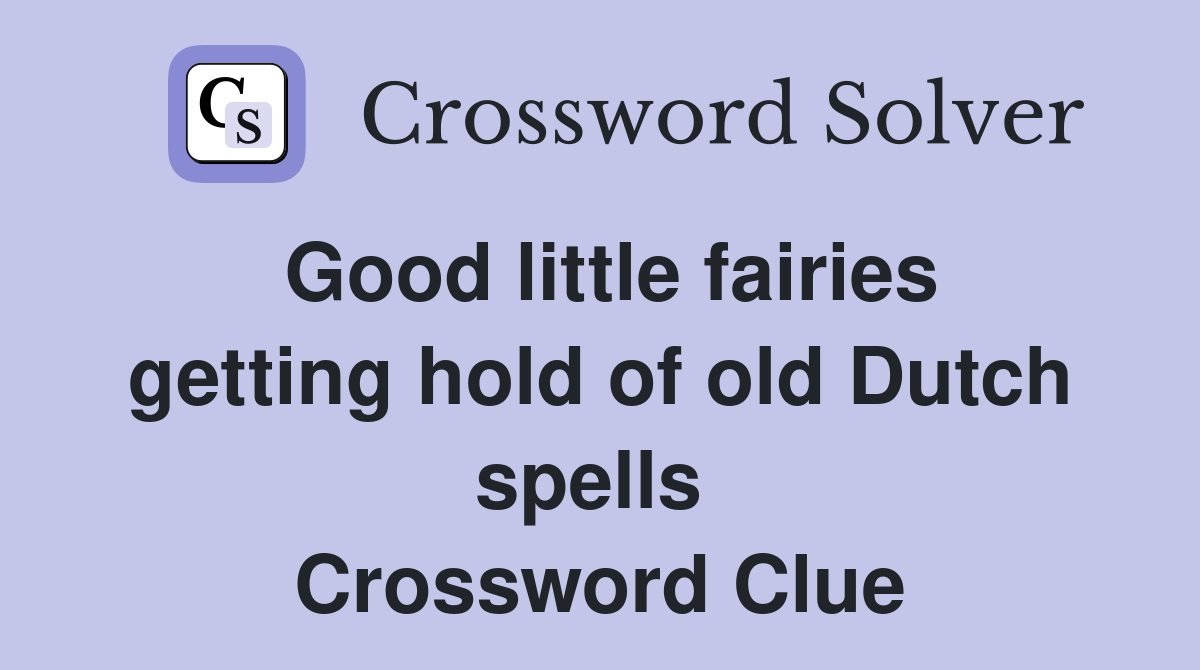 Good little fairies getting hold of old Dutch spells  Crossword Clue