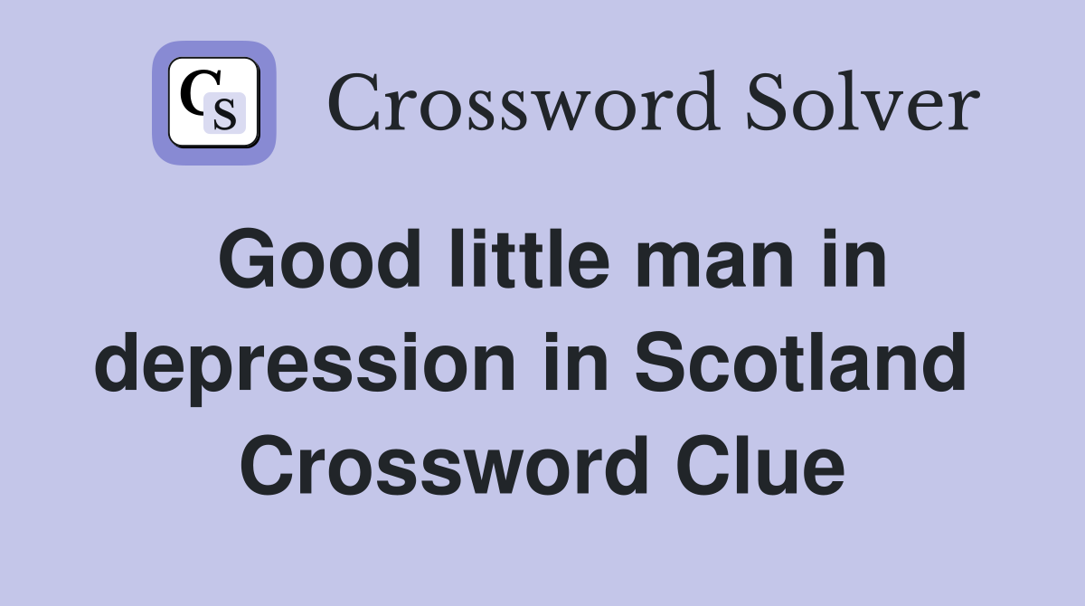 Good little man in depression in Scotland  Crossword Clue