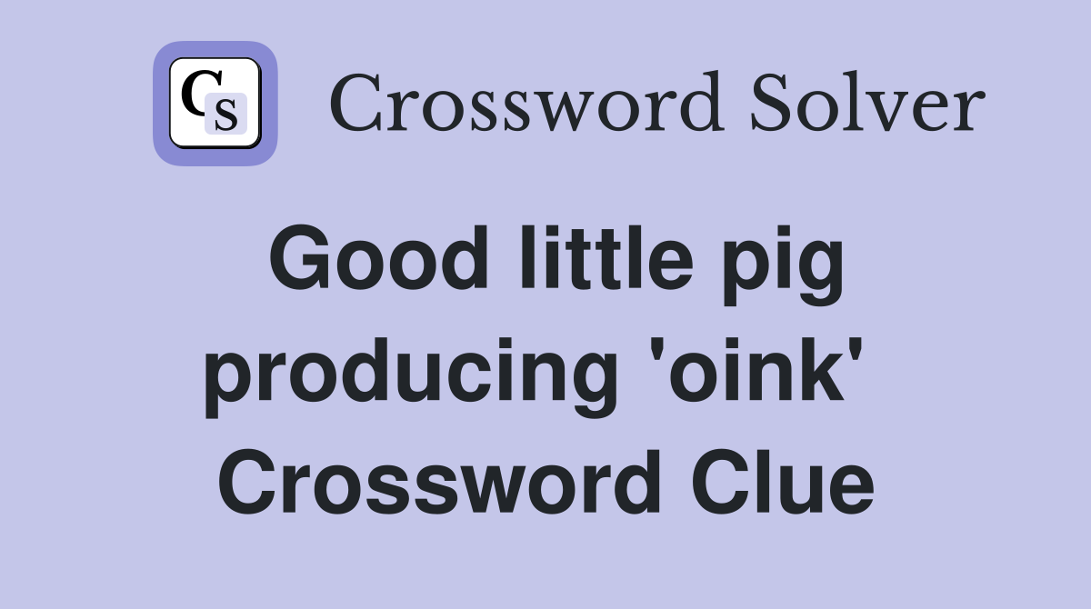 Good little pig producing 'oink'  Crossword Clue