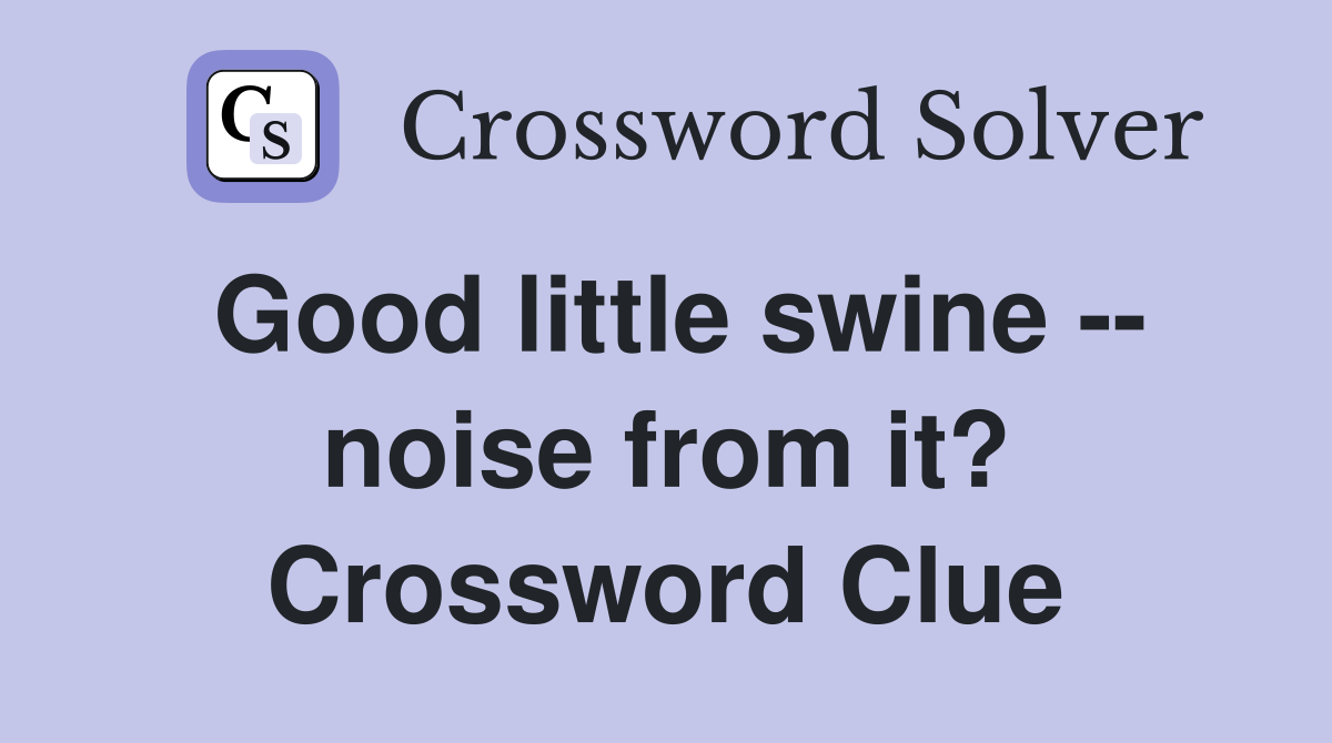 Good little swine -- noise from it? Crossword Clue