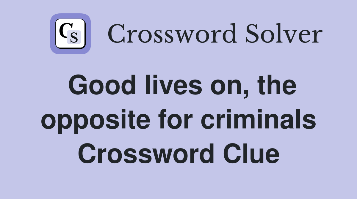 Good lives on, the opposite for criminals Crossword Clue