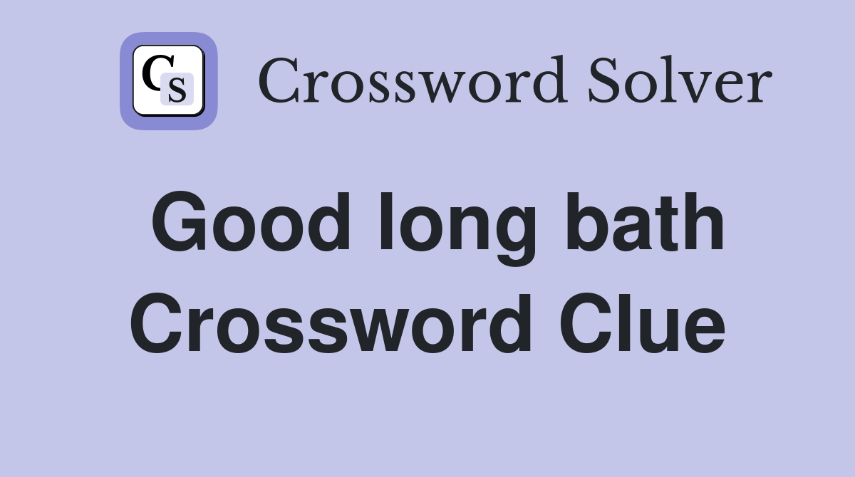 Good long bath Crossword Clue