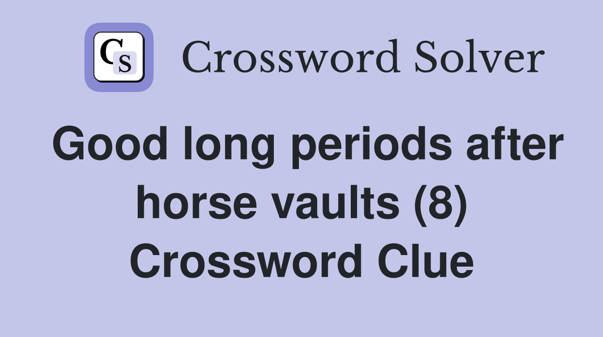 Good long periods after horse vaults (8) Crossword Clue