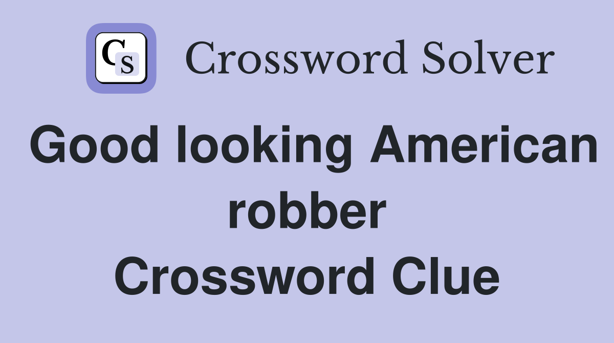 Good looking American robber Crossword Clue