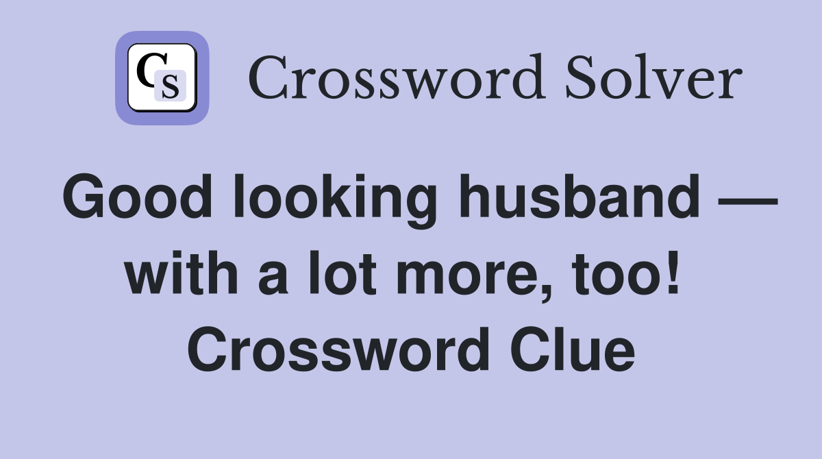 Good looking husband — with a lot more, too!  Crossword Clue
