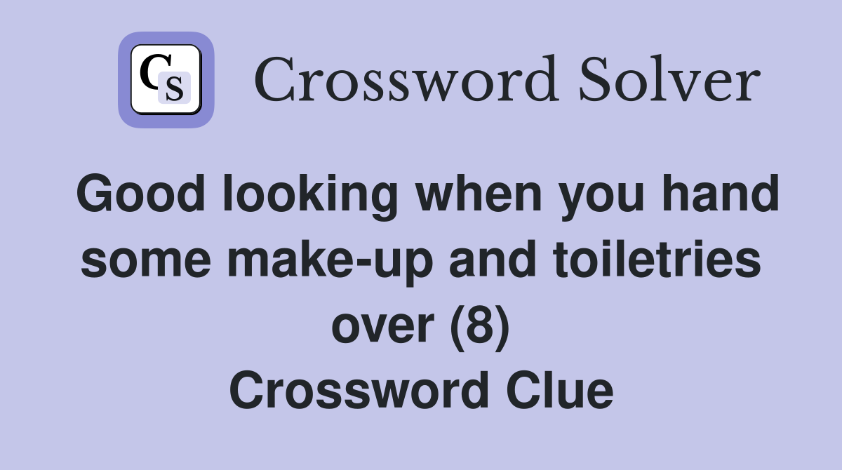 Good looking when you hand some make-up and toiletries over (8) Crossword Clue