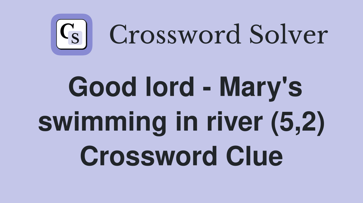 Good lord - Mary's swimming in river (5,2) Crossword Clue