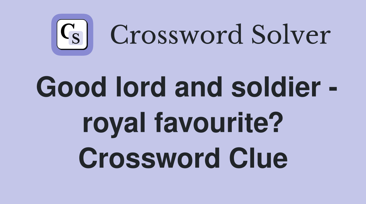 Good lord and soldier - royal favourite? Crossword Clue