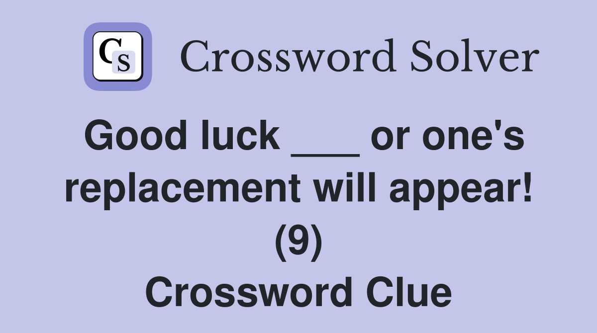 Good luck ___ or one's replacement will appear! (9) Crossword Clue